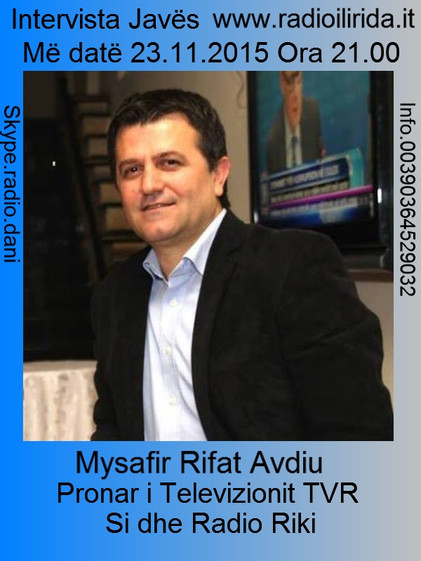 Ju informoj qe 23.11.2015 Ora 21.00 mysafire do te jete z.Rifat Avdiu Pronar ne Televizionin TVR si dhe pronar ne Radio Riki